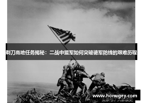 剃刀高地任务揭秘:二战中盟军如何突破德军防线的艰难历程 剃刀高地任务揭秘:二战中盟军如何突破德军防线的艰难历程